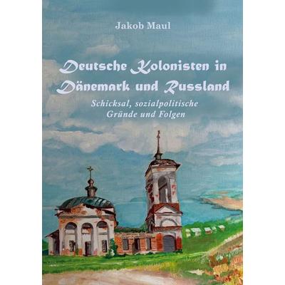 Deutsche Kolonisten in Dänemark und Russland, Gebundene Ausgabe von Jakob Maul, BoD – Books on Demand, 978-3-7597-1281-3
