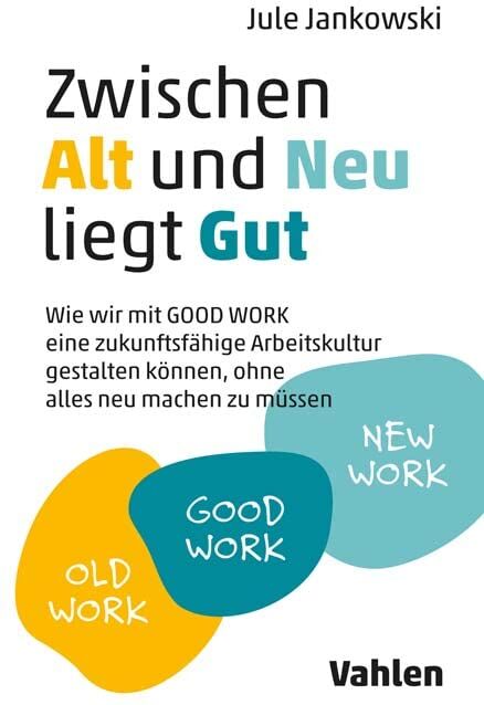Jule Jankowski - Zwischen Alt und Neu liegt Gut: Wie wir mit GOOD WORK eine zukunftsfähige Arbeitskultur gestalten können, ohne alles neu machen zu müssen - Preis vom 30.09.2026 22:30:23 h