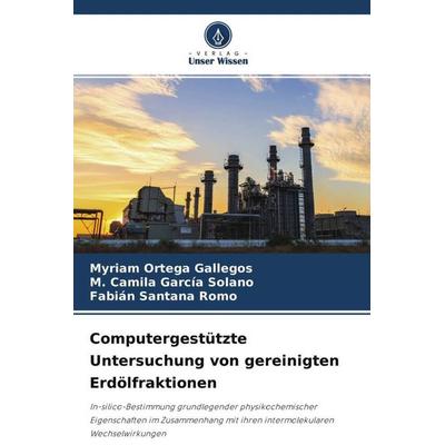 Computergestützte Untersuchung von gereinigten Erdölfraktionen, Taschenbuch von Myriam Ortega Gallegos,M. Camila García Solano,Fabián Santana Romo,