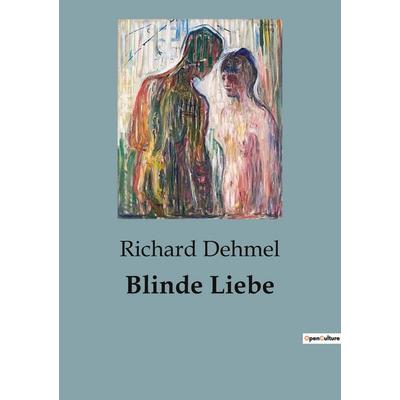 Blinde Liebe, Taschenbuch von Richard Dehmel, BoD - Books on Demand, 979-10-418-1685-9