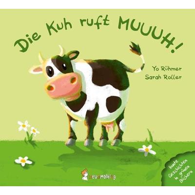 Die Kuh ruft MUUUH!, Gebundene Ausgabe von Sarah Roller, Neunmalklug verlag GbR - Charlotte Stiefel & Sarah Roller, 978-3-945677-10-0