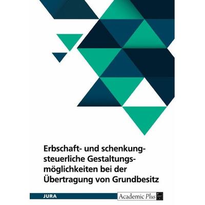Erbschaft- und schenkungsteuerliche Gestaltungsmöglichkeiten bei der Übertragung von Grundbesitz unter Berücksichtigung der Ertragsteuer, Taschenbuch