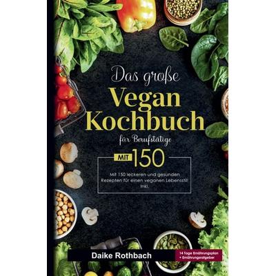 Das große Vegan Kochbuch für Berufstätige - inklusive 14-Tage-Ernährungsplan & praktischer Ratgeber, Gebundene Ausgabe von Daike Rothbach, Tredition,