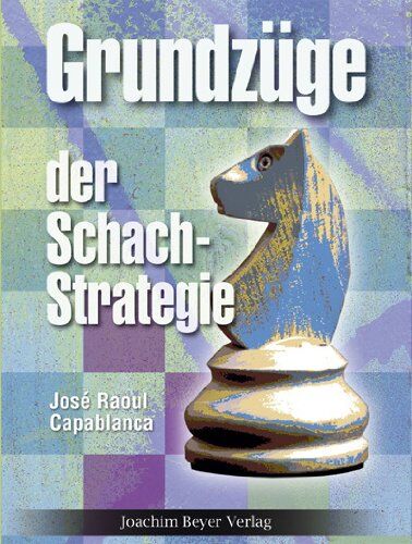 Capablanca, Jose Raoul - Grundzüge der Schachstrategie: Schachweltmeister 1921 - 1927 - Preis vom 14.10.2026 23:07:16 h