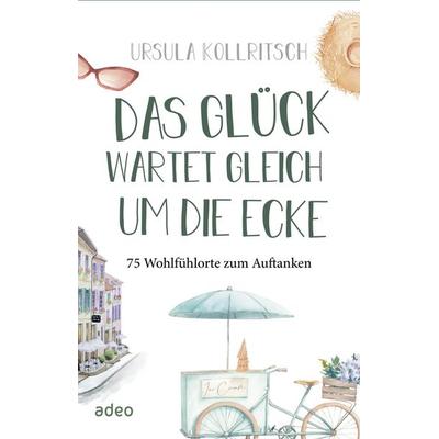 Das Glück wartet gleich um die Ecke, Gebundene Ausgabe von Ursula Kollritsch, Adeo Verlag, 978-3-86334-380-4