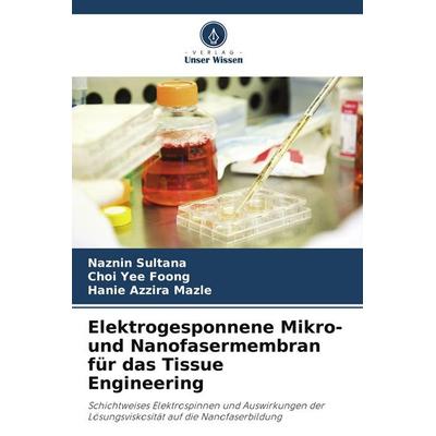 Elektrogesponnene Mikro- und Nanofasermembran für das Tissue Engineering, Taschenbuch von Naznin Sultana,Choi Yee Foong,Hanie Azzira Mazle, Verlag