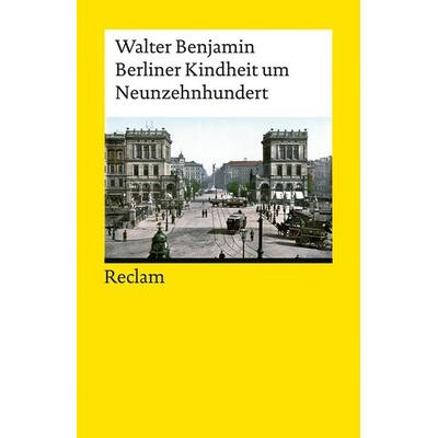Berliner Kindheit um Neunzehnhundert, Taschenbuch von Walter Benjamin, Reclam, Philipp, 978-3-15-014751-1