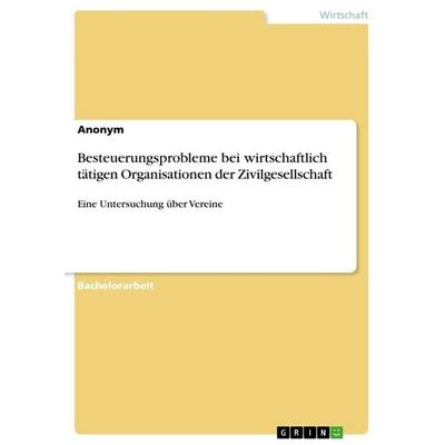Besteuerungsprobleme bei wirtschaftlich tätigen Organisationen der Zivilgesellschaft, Taschenbuch von Anonymous, GRIN, 978-3-668-95432-8