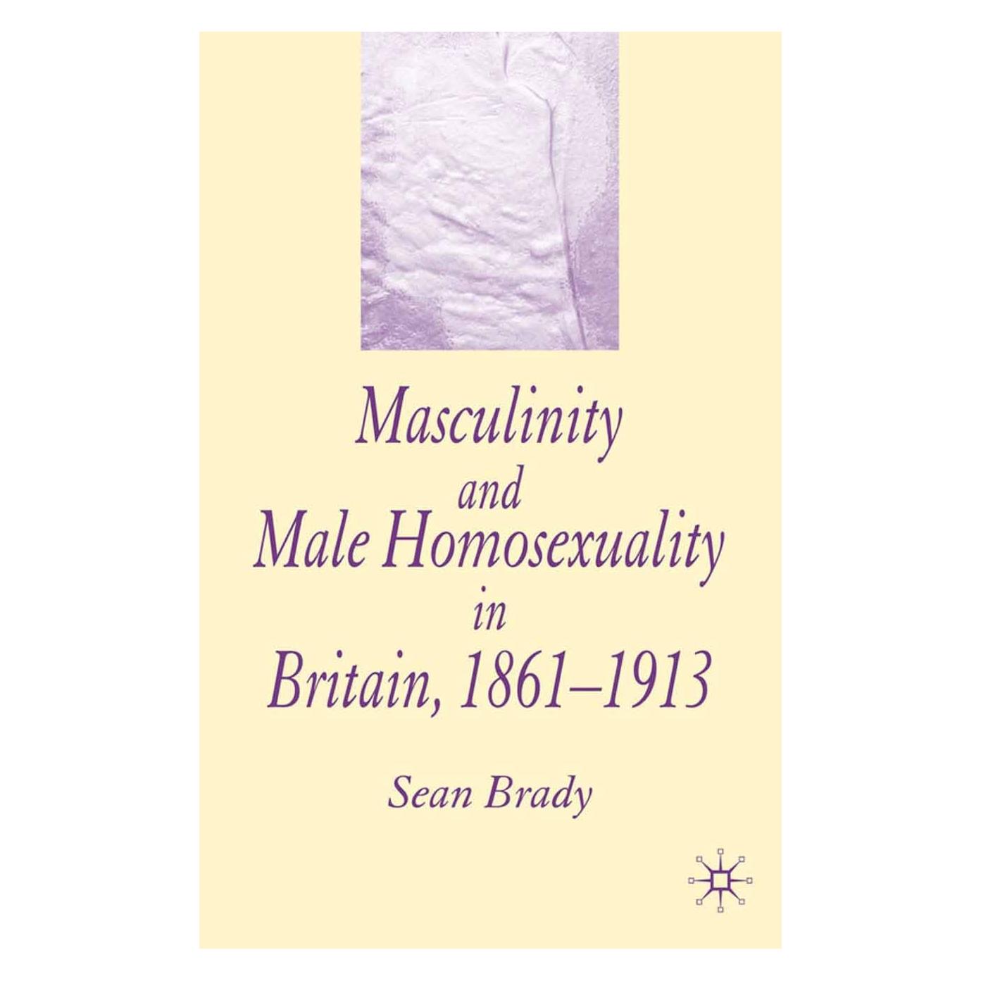 Palgrave Macmillan Uk Masculinity and Male Homosexuality in Britain, 1861-1913 (Englisch, Hardcover, S. Brady, Sean Brady) (9781403947130)