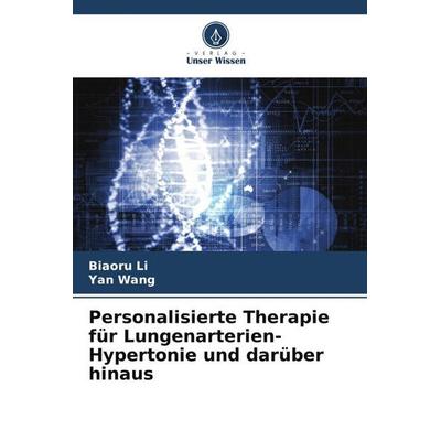 Personalisierte Therapie für Lungenarterien-Hypertonie und darüber hinaus, Taschenbuch von Biaoru Li,Yan Wang, Verlag Unser Wissen, 978-620-5-47642-0