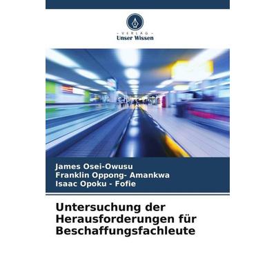 Untersuchung der Herausforderungen für Beschaffungsfachleute, Taschenbuch von James Osei-Owusu,Franklin Oppong-Amankwa,Isaac Opoku-Fofie, Verlag Unser