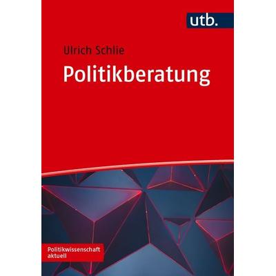 Politikberatung, Taschenbuch von Ulrich Schlie, Utb GmbH, 978-3-8252-6171-9