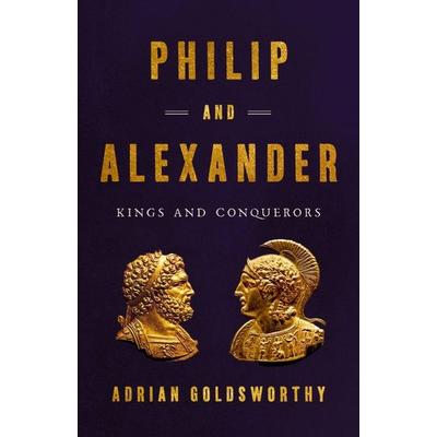 Philip and Alexander, Gebundene Ausgabe von Adrian Goldsworthy, Basic Books Inc., 978-1-5416-4669-8
