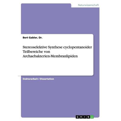 Stereoselektive Synthese cyclopentanoider Teilbereiche von Archaebakterien-Membranlipiden, Taschenbuch von Gabler, GRIN, 978-3-640-90873-8