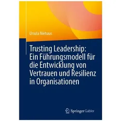Trusting Leadership: Ein Führungsmodell für die Entwicklung von Vertrauen und Resilienz in, Fachbücher von Ursula Niehaus