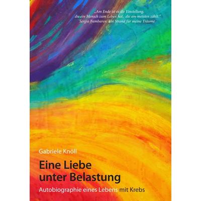 Eine Liebe unter Belastung, Taschenbuch von Gabriele Knöll, BoD – Books on Demand, 978-3-8448-7390-0