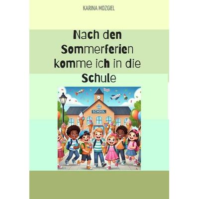 Nach den Sommerferien komme ich in die Schule, Taschenbuch von Karina Mozgiel, Tredition, 978-3-384-48824-4