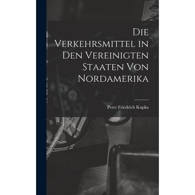 Die Verkehrsmittel in den Vereinigten Staaten von Nordamerika, Gebundene Ausgabe von Peter Friedrich Kupka, Legare Street Press, 978-1-01-890527-3