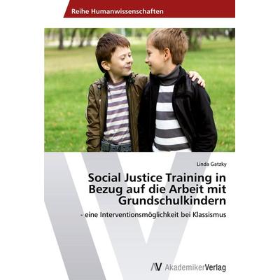 Social Justice Training in Bezug auf die Arbeit mit Grundschulkindern, Taschenbuch von Linda Gatzky, AV Akademikerverlag, 978-3-639-46517-4