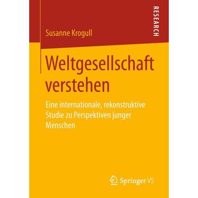 Weltgesellschaft verstehen, Taschenbuch von Susanne Krogull, Springer Fachmedien Wiesbaden GmbH, 978-3-658-22941-2
