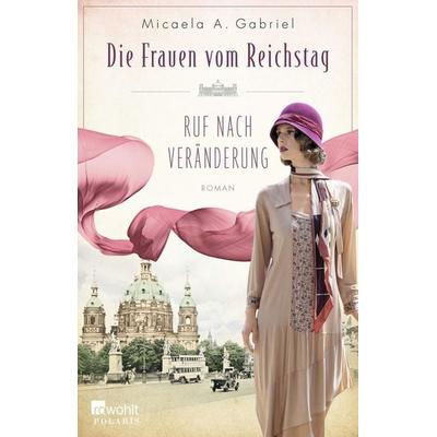 Die Frauen vom Reichstag: Ruf nach Veränderung, Taschenbuch von Micaela A. Gabriel, Rowohlt Taschenbuch