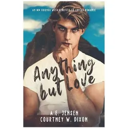 Anything but Love - An MM Friends with Benefits Small Town Romance, Belletristik von Courtney W. Dixon, A. E. Jensen