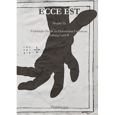 Ecce Est / Ecce Est Projekt VI - Elektrische Physik im Elektrischen Universum, Taschenbuch von Thorstein Koj, Epubli, 978-3-7575-7716-2