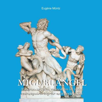 Miguel Ángel - Ningún artista, nunca en la vida, conseguirá lograr esta perfección - Eugène Müntz, Audio, 9798899560873