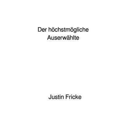 Der höchstmögliche Auserwählte, Taschenbuch von Justin Fricke, Epubli, 978-3-565-44583-7