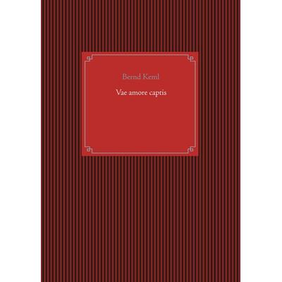 Vae amore captis, Taschenbuch von Bernd Keml, BoD – Books on Demand, 978-3-7504-2930-7