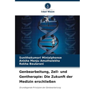 Genbearbeitung, Zell- und Gentherapie: Die Zukunft der Medizin erschließen, Taschenbuch von Sunithakumari Minialphonse,Anisha Manju Amuthalekha,Rekha
