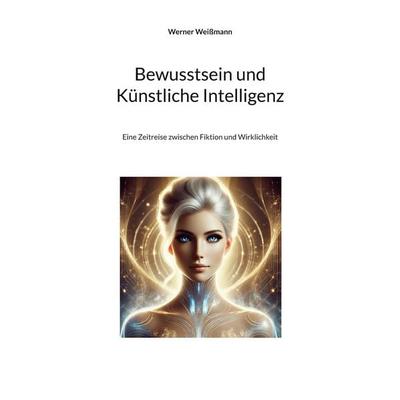 Bewusstsein und Künstliche Intelligenz, Taschenbuch von Werner Weissmann, BoD – Books on Demand, 978-3-7693-2592-8