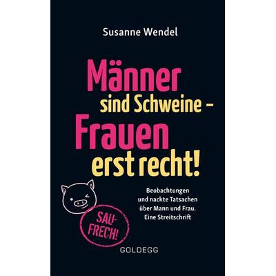 Männer sind Schweine - Frauen erst recht! Beobachtungen und nackte Tatsachen über Mann und Frau. Eine Streitschrift. Geschlechterrollen aufbrechen –