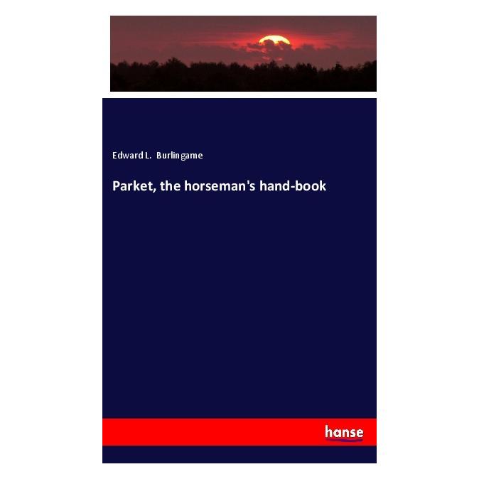 Hansebooks Parket, the horseman's hand-book (Englisch, Softcover, Edward L Burlingame) (56088178)