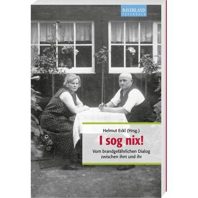 I sog nix!, Taschenbuch von Helmut Eckl, Bayerland, 978-3-89251-532-6