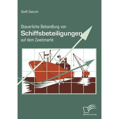 Steuerliche Behandlung von Schiffsbeteiligungen auf dem Zweitmarkt, Taschenbuch von Steffi Dietrich, Diplomica Verlag GmbH, 978-3-8366-5835-5