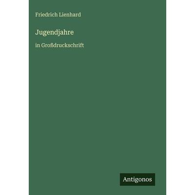 Jugendjahre, Gebundene Ausgabe von Friedrich Lienhard, Antigonos Verlag, 978-3-566-10683-6