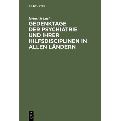 Gedenktage der Psychiatrie und ihrer Hilfsdisciplinen in allen Ländern, Gebundene Ausgabe von Heinrich Laehr, De Gruyter, 978-3-11-128626-6