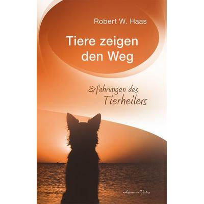 Tiere zeigen den Weg, Gebundene Ausgabe von Robert W. Haas, Aquamarin, 978-3-89427-873-1