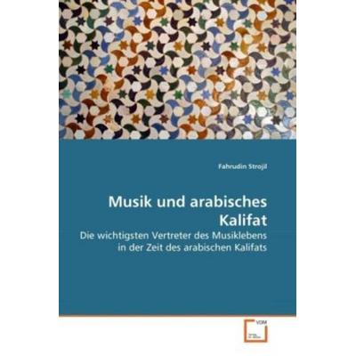 Strojil, F: Musik und arabisches Kalifat, Taschenbuch von Fahrudin Strojil, VDM, 978-3-639-27650-3