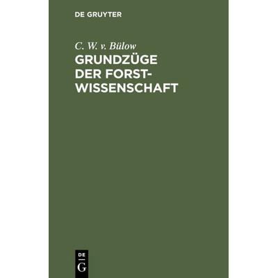 Grundzüge der Forstwissenschaft, Gebundene Ausgabe von C. W. v. Bülow, De Gruyter, 978-3-11-110380-8