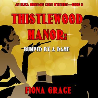 Thistlewood Manor: Bumped by a Dame (An Eliza Montagu Cozy Mystery—Book 6) - Fiona Grace, Audio, 9781094331218