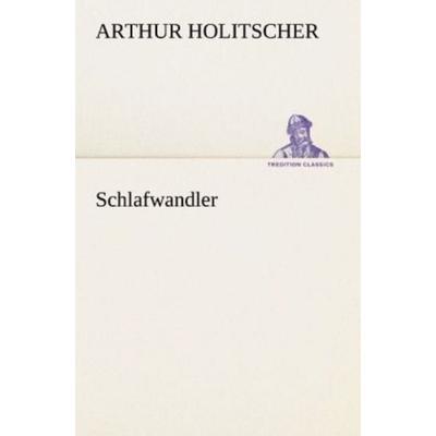 Schlafwandler, Taschenbuch von Arthur Holitscher, Tredition, 978-3-8472-3672-6