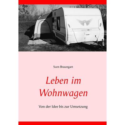 Leben im Wohnwagen, Taschenbuch von Sven Braungart, BoD – Books on Demand, 978-3-7519-1355-3