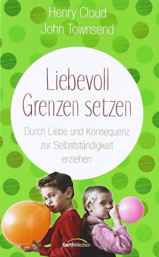 Henry Cloud - Liebevoll Grenzen setzen: Durch Liebe und Konsequenz zur Selbstständigkeit erziehen - Preis vom 02.10.2026 23:42:20 h