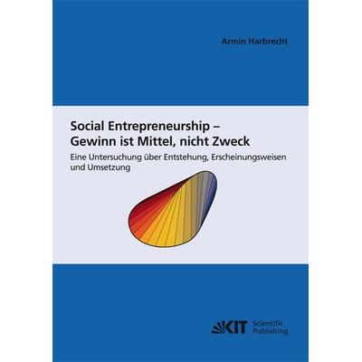 Social Entrepreneurship - Gewinn ist Mittel, nicht Zweck : eine Untersuchung über Entstehung , Erscheinungsweisen und Umsetzung, Taschenbuch von Armin