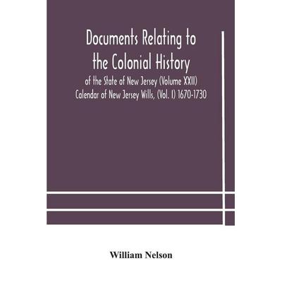 Documents Relating To The Colonial History Of The State Of New Jersey (Volume Xxii) Calendar Of New Jersey Wills, (Vol. I) 1670-1730, Taschenbuch von