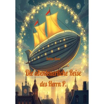 Die abenteuerliche Reise des Herrn P., Taschenbuch von Sabine Sener, Epubli, 978-3-565-04144-2