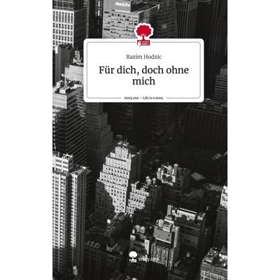 Für dich, doch ohne mich. Life is a Story - story.one, Gebundene Ausgabe von Razim Hodzic, Storylution, 978-3-7115-7162-5