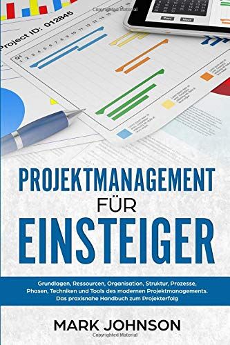 Mark Johnson - Projektmanagement für Einsteiger: Grundlagen, Ressourcen, Organisation, Struktur, Prozesse, Phasen, Techniken und Tools des modernen Projektmanagements. Das praxisnahe Handbuch zum Projekterfolg. - Preis vom 10.10.2026 11:48:34 h